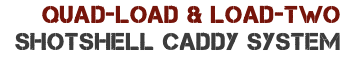 Quad-Load & Load-Two Shotshell Caddy System